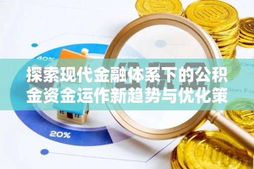 通道探索现代金融体系下的公积金资金运作新趋势与优化策略