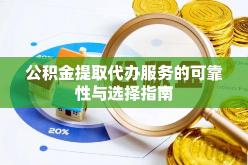 通道公积金提取代办服务的可靠性与选择指南