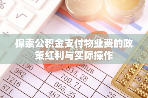 通道探索公积金支付物业费的政策红利与实际操作