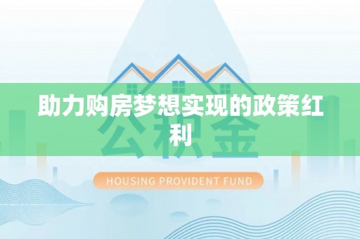 通道助力购房梦想实现的政策红利