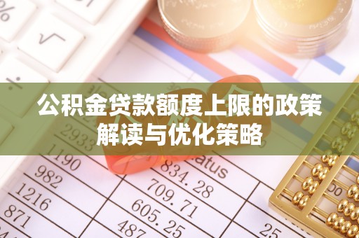 通道公积金贷款额度上限的政策解读与优化策略
