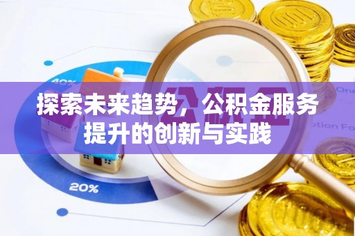通道探索未来趋势，公积金服务提升的创新与实践