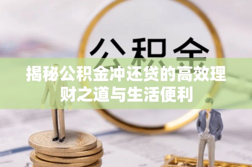 通道揭秘公积金冲还贷的高效理财之道与生活便利