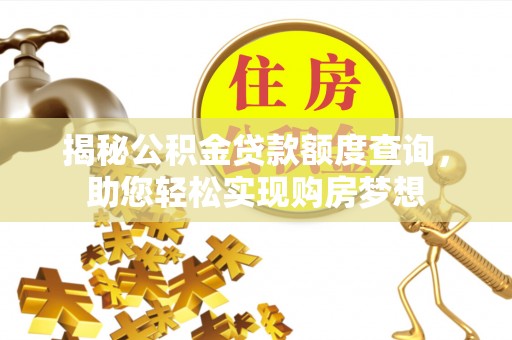 通道揭秘公积金贷款额度查询，助您轻松实现购房梦想