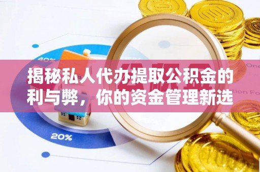 通道揭秘私人代办提取公积金的利与弊，你的资金管理新选择