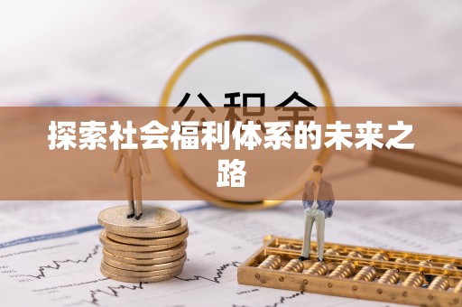 通道探索社会福利体系的未来之路