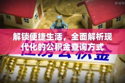 通道解锁便捷生活，全面解析现代化的公积金查询方式