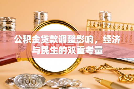 通道公积金贷款调整影响，经济与民生的双重考量