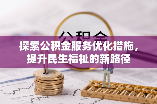 通道探索公积金服务优化措施，提升民生福祉的新路径