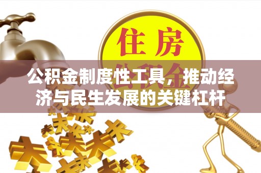 通道公积金制度性工具，推动经济与民生发展的关键杠杆
