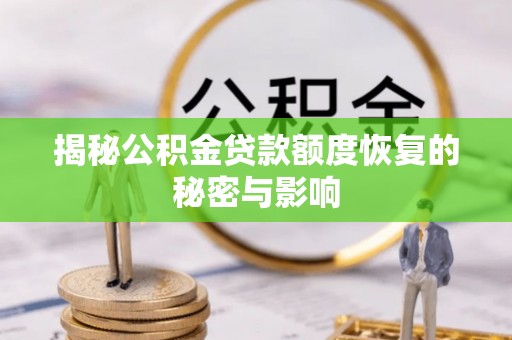 通道揭秘公积金贷款额度恢复的秘密与影响