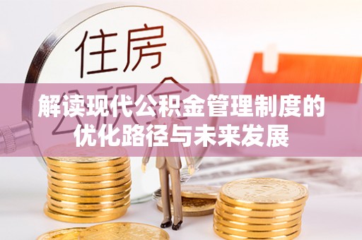 通道解读现代公积金管理制度的优化路径与未来发展