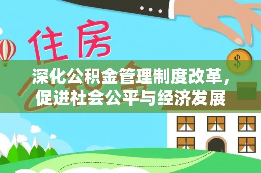 通道深化公积金管理制度改革，促进社会公平与经济发展