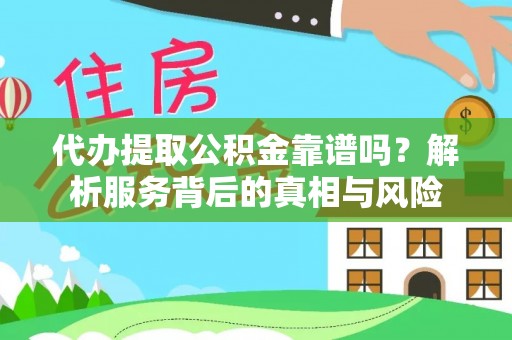 通道代办提取公积金靠谱吗？解析服务背后的真相与风险