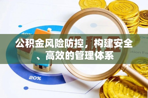 通道公积金风险防控，构建安全、高效的管理体系