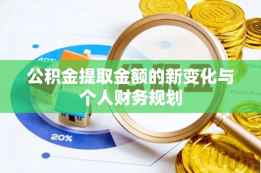 通道公积金提取金额的新变化与个人财务规划
