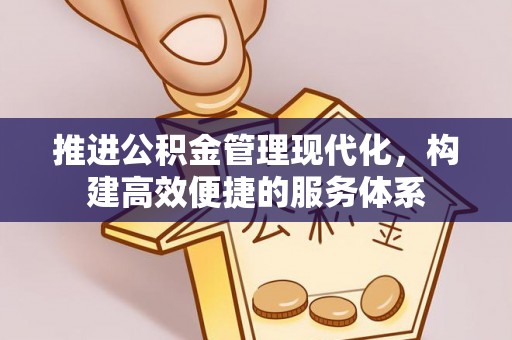 通道推进公积金管理现代化，构建高效便捷的服务体系