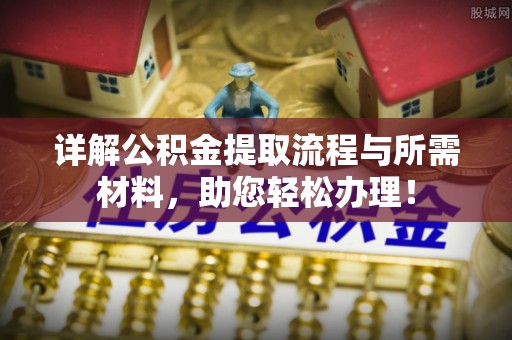 通道详解公积金提取流程与所需材料，助您轻松办理！