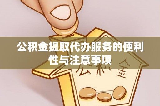 通道公积金提取代办服务的便利性与注意事项