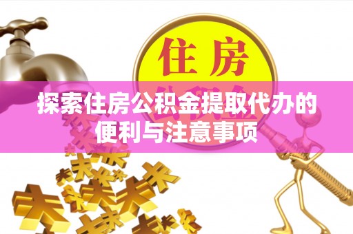 通道探索住房公积金提取代办的便利与注意事项