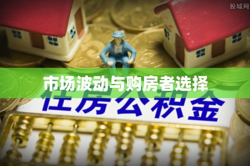 通道市场波动与购房者选择