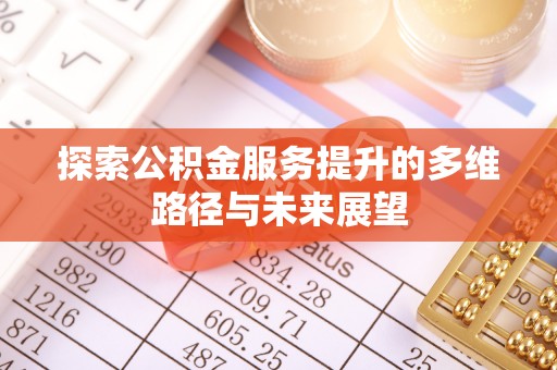 通道探索公积金服务提升的多维路径与未来展望