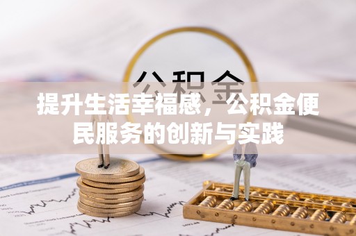 通道提升生活幸福感，公积金便民服务的创新与实践