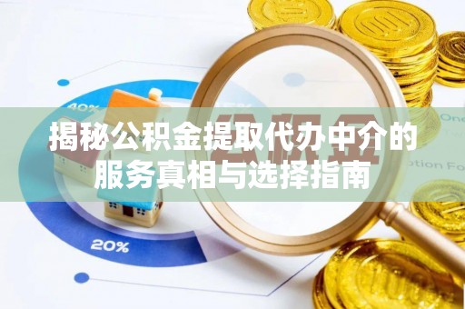 通道揭秘公积金提取代办中介的服务真相与选择指南