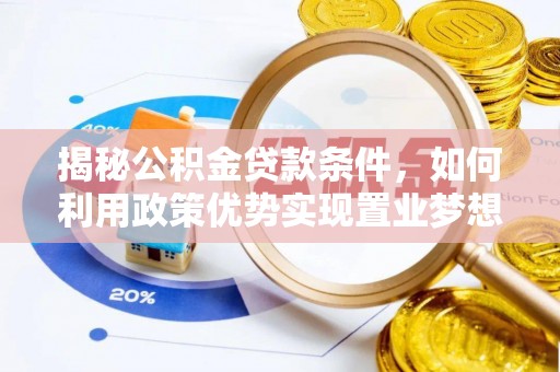通道揭秘公积金贷款条件，如何利用政策优势实现置业梦想