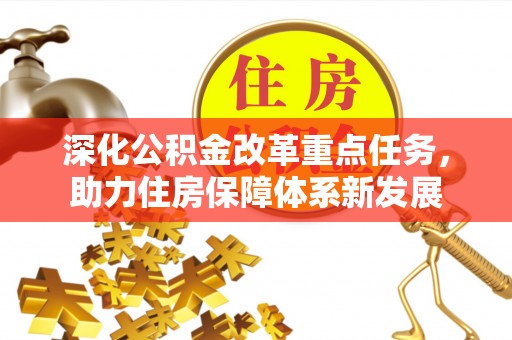通道深化公积金改革重点任务，助力住房保障体系新发展