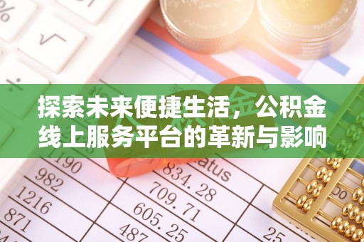 通道探索未来便捷生活，公积金线上服务平台的革新与影响