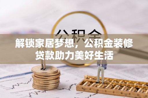 通道解锁家居梦想，公积金装修贷款助力美好生活