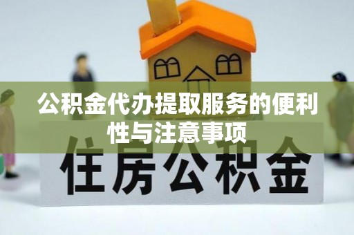 通道公积金代办提取服务的便利性与注意事项