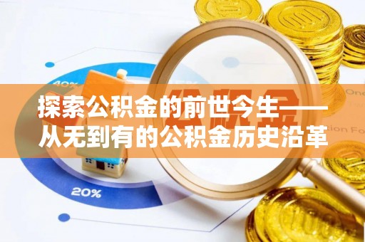 通道探索公积金的前世今生——从无到有的公积金历史沿革