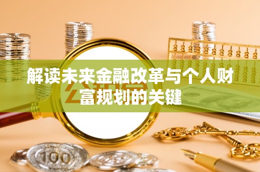 通道解读未来金融改革与个人财富规划的关键