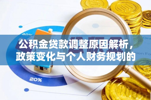 通道公积金贷款调整原因解析，政策变化与个人财务规划的影响