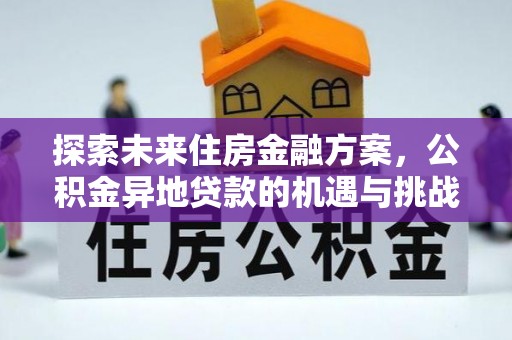 通道探索未来住房金融方案，公积金异地贷款的机遇与挑战