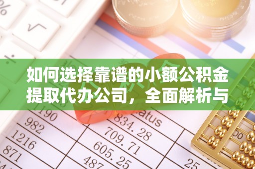 通道如何选择靠谱的小额公积金提取代办公司，全面解析与实用指南