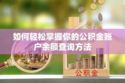 通道如何轻松掌握你的公积金账户余额查询方法