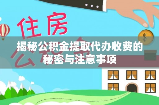 通道揭秘公积金提取代办收费的秘密与注意事项