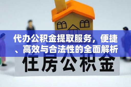 通道代办公积金提取服务，便捷、高效与合法性的全面解析