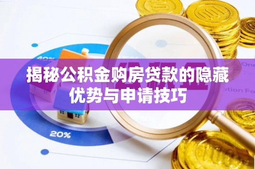 通道揭秘公积金购房贷款的隐藏优势与申请技巧