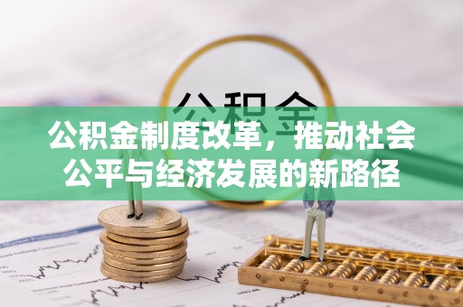通道公积金制度改革，推动社会公平与经济发展的新路径