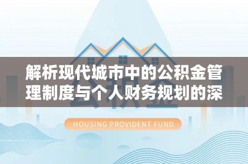 通道解析现代城市中的公积金管理制度与个人财务规划的深度关联