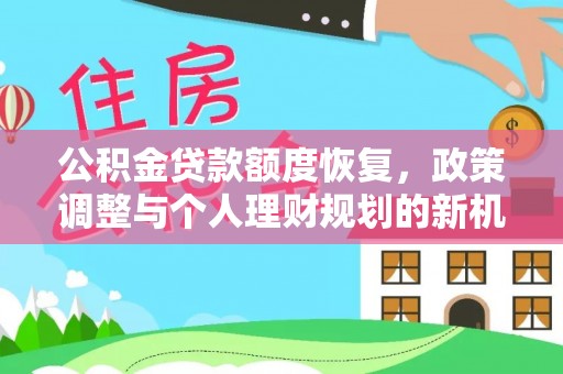 通道公积金贷款额度恢复，政策调整与个人理财规划的新机遇