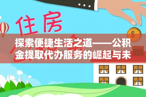 通道探索便捷生活之道——公积金提取代办服务的崛起与未来