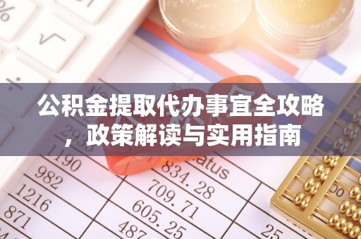 通道公积金提取代办事宜全攻略，政策解读与实用指南