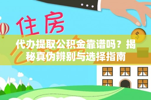通道代办提取公积金靠谱吗？揭秘真伪辨别与选择指南