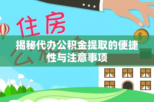 通道揭秘代办公积金提取的便捷性与注意事项