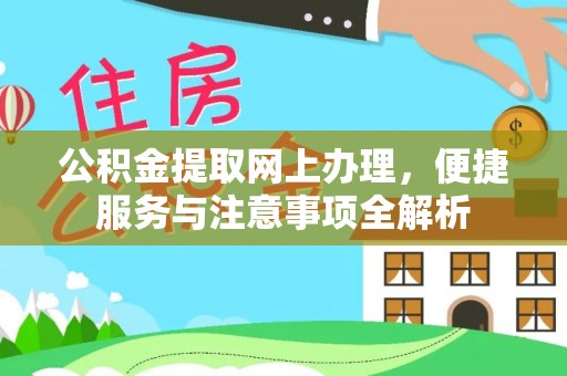 通道公积金提取网上办理，便捷服务与注意事项全解析